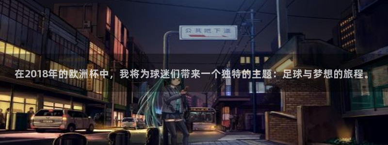 世界杯2026赛程表：在2018年的欧洲杯中，我将为球迷们带来一个独特的主题：足球与梦想的旅程。